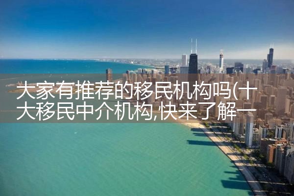大家有推荐的移民机构吗|孚瑞来移民