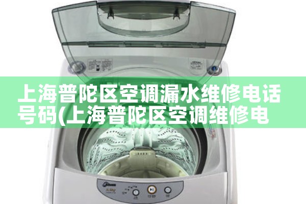 上海普陀区空调漏水维修电话号码|维修客服电话