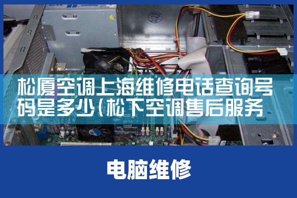 松厦空调上海维修电话查询号码是多少|维修客服电话